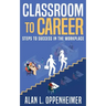 Classroom to Career: Steps to Success in the Workplace
