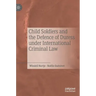 Child Soldiers and the Defence of Duress Under International Criminal Law
