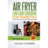 Air Fryer Low Carb Cookbook for Diabetics: Healthy And Delicious Recipes for People with Diabetes