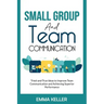 Small Group and Team Communication: Tried-and-True Ideas to Improve Team Communication and Achieving Superior Performance