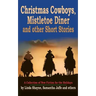 Christmas Cowboys, Mistletoe Diner and Other Short Stories: A Collection of New Fiction for the Holidays