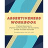 Assertiveness Workbook: Practical Exercises to Improve Communication, Set Boundaries, and Be Your Best Advocate