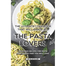 The Ultimate Cookbook That Will Amaze All the Pasta Lovers: Delicious Recipes for Pasta and Sauces That You Will Love