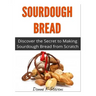 Sourdough Bread: Discover the Secret to Making Sourdough Bread from Scratch