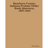 Dearborn County, Indiana Probate Order Book Abstracts, 1837-1844