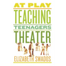 At Play: Teaching Teenagers Theater