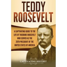 Teddy Roosevelt: A Captivating Guide to the Life of Theodore Roosevelt Who Served as the 26th President of the United States of America