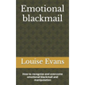 Emotional blackmail: How to recognize and overcome emotional blackmail and manipulation