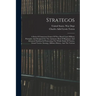 Strategos: A Series Of American Games Of War, Based Upon Military Principles And Designed For The Assistance Both Of Beginners An