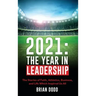 2021: THE YEAR IN LEADERSHIP: The Stories of Faith, Athletics, Business, and Life Which Inspired Us All