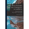 The True History of the Conquest of Mexico: Written in the Year 1568