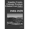 Arapahoe County, Colorado Territory Criminal Court Index, 1862-1879: An Annotated Index