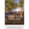 The Battle of Tippecanoe: The History and Legacy of the American Victory That Ended Tecumseh's War