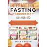 Intermittent Fasting: 3 BOOKS IN 1. 101+16/8+5/2 The Complete Edition For Beginners. Step by Step Guide to Lose Weight Quickly, For Men, Wom
