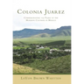 Colonia Juarez: Commemorating 125 Years of the Mormon Colonies in Mexico