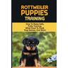 Rottweiler Training: Guide On How To Train Your Rottweiler Puppy: How To Change Your Rottweiler Puppy Behavior