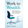 Work to Wealth: Work because you want to and do more with your income