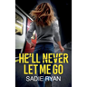He'll Never Let Me Go: A totally addictive psychological thriller with a shocking final twist