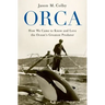 Orca: How We Came to Know and Love the Ocean's Greatest Predator