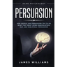 Persuasion: Dark Psychology - How People are Influencing You to do What They Want Using Manipulation, NLP, and Subliminal Persuasi