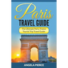 Paris Travel Guide: The Ultimate Paris, France Tourist Trip Travel Guide