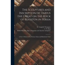 The Sculptures and Inscription of Darius the Great on the Rock of Behistûn in Persia: A New Collation of the Persian, Susian and Babylonian Texts