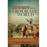 Cowboy in a Corporate World: 37 Years of Life & Lessons on Koch Industries Beaverhead Ranch