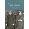 Political Violence in Turkey, 1975-1980: The State at Stake
