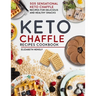 Keto Chaffle Cookbook: 505 Sensational Keto Chaffle Recipes For Delicious And Healthy Snacks