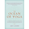 The Ocean of Yoga: A Complete Guide to Living the Teachings, Tradition, and Practice
