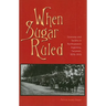 When Sugar Ruled: Economy and Society in Northwestern Argentina, Tucumán, 1876-1916