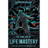 The Dark Art of Life Mastery: Your Life, Your Way, Right Here, Right Now