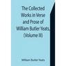 The Collected Works in Verse and Prose of William Butler Yeats, (Volume III) The Countess Cathleen. The Land of Heart's Desire. The Unicorn from the S