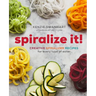 Spiralize It!: Creative Spiralizer Recipes for Every Type of Eater