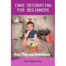Cake Decorating for Beginners: Easy Tips and Techniques