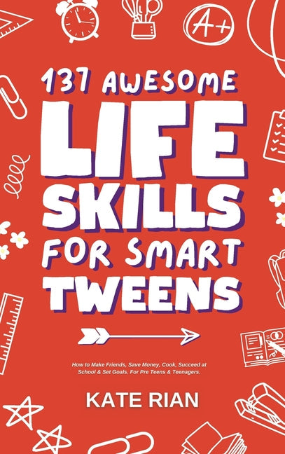 137 Awesome Life Skills for Smart Tweens How to Make Friends, Save Money, Cook, Succeed at School & Set Goals - For Pre Teens & Teenagers. - Hardcover by Books by splitShops