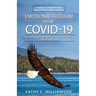 Emotional Freedom From COVID-19: How to Stop the Overwhelm . . . Build a New Life . . . And Beat the Odds!
