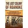 The Lost Colony of Roanoke: A Captivating Guide to the Mysterious Disappearance of the First English Settlement in America