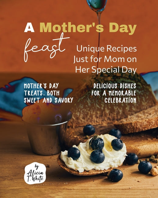 A Mother's Day Feast: Unique Recipes Just for Mom on Her Special Day - Paperback by Books by splitShops