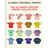 The Ultimate Soccer Jersey Collection: Iconic Kits from the World's Greatest Game
