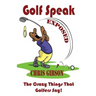 Golf Speak Exposed: The Crazy Things That Golfer's Say (I Knew I Was Gonna Do That!)