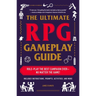 The Ultimate RPG Gameplay Guide: Role-Play the Best Campaign Ever--No Matter the Game!