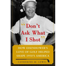 Don't Ask What I Shot: How President Eisenhower's Love of Golf Helped Shape 1950's America