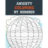 Anxiety Coloring by Number: A Coloring Book for Grown-Ups Providing Relaxation and Encouragement, Creative Activities to Help Manage Stress, Anxie