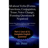 All about Verbs (Forms, Functions, Conjugation, Tense, Voice Change, Forming Questions & Negation): Twenty-three Names of Verbs in 3 Major Divisions (