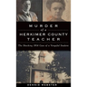 Murder of a Herkimer County Teacher: The Shocking 1914 Case of a Vengeful Student