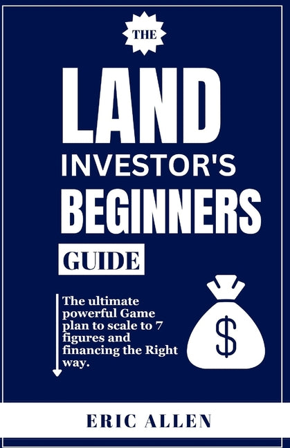 The Land Investor's Beginners Guide: The ultimate powerful Game plan to scale to 7 figures and financing the Right way. - Paperback by Books by splitShops