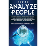 How to Analyze People: A Guide to Personality Types, Human Behavior, Dark Psychology, Emotional Intelligence, Persuasion, Manipulation, Speed-Reading