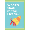 What's that in the Ocean?: An Ocean Book for Early Learners