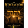 The Tetragrammaton The Greatest Mystery Revealed: Uncovering God's Divine Name Hidden Throughout The Ages
